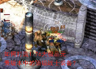 如何打造1.76大极品元素版本中的顶级战士装备? 如何打造1.76大极品元素版本中的顶级战士装备?