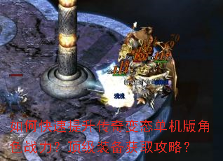 如何快速提升传奇变态单机版角色战力?顶级装备获取攻略? 如何快速提升传奇变态单机版角色战力?顶级装备获取攻略?