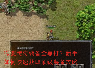 微变传奇装备全靠打?新手如何快速获取顶级装备攻略 微变传奇装备全靠打?新手如何快速获取顶级装备攻略