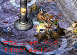 变态单职业传奇如何快速提升战力与装备排名? 变态单职业传奇如何快速提升战力与装备排名?