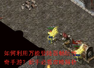 如何利用万能登陆器畅玩传奇手游?新手必看攻略解析 如何利用万能登陆器畅玩传奇手游?新手必看攻略解析