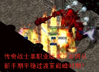 传奇战士单职业版本:如何从新手期平稳过渡至巅峰时期? 传奇战士单职业版本:如何从新手期平稳过渡至巅峰时期?
