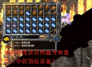 如何快速获取热血传奇复古sf中的顶级装备? 如何快速获取热血传奇复古sf中的顶级装备?
