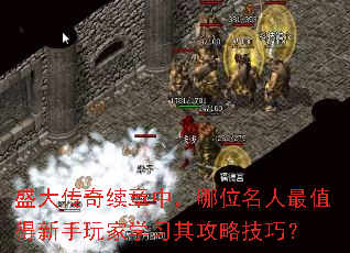 盛大传奇续章中,哪位名人最值得新手玩家学习其攻略技巧? 盛大传奇续章中,哪位名人最值得新手玩家学习其攻略技巧?