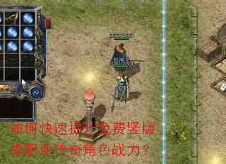 如何快速提升免费竖版单职业传奇角色战力? 如何快速提升免费竖版单职业传奇角色战力?