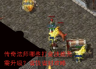 传奇法师哪些打金技能无需升级?省钱省时攻略 传奇法师哪些打金技能无需升级?省钱省时攻略