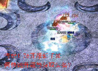 传奇1.76开服新手如何快速升级与获取装备? 传奇1.76开服新手如何快速升级与获取装备?