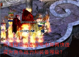 网通精品合击传奇中如何快速提升角色战力和装备等级? 网通精品合击传奇中如何快速提升角色战力和装备等级?