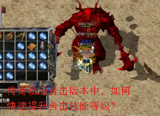 传奇私服合击版本中,如何快速提升合击技能等级? 传奇私服合击版本中,如何快速提升合击技能等级?