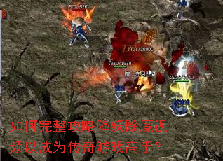 如何完整攻略降妖除魔视频以成为传奇游戏高手? 如何完整攻略降妖除魔视频以成为传奇游戏高手?