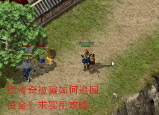 玩传奇被骗如何追回资金?求实用攻略。 玩传奇被骗如何追回资金?求实用攻略。
