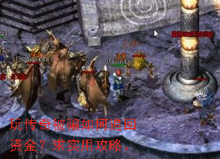玩传奇被骗如何追回资金?求实用攻略。 玩传奇被骗如何追回资金?求实用攻略。