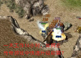 一天工作16小时,如何在传奇游戏中快速升级称霸? 一天工作16小时,如何在传奇游戏中快速升级称霸?