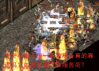 传奇私服开服一条龙服务真的靠谱吗?如何选择可靠服务商? 传奇私服开服一条龙服务真的靠谱吗?如何选择可靠服务商?