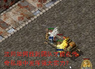 法师如何找到团队才能在传奇私服中发挥强大实力? 法师如何找到团队才能在传奇私服中发挥强大实力?
