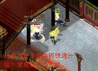 热血传奇手游如何快速升级?求高效冲级攻略。 热血传奇手游如何快速升级?求高效冲级攻略。