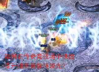 如何在传奇竞技场中快速提升排名并保持领先? 如何在传奇竞技场中快速提升排名并保持领先?
