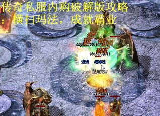 传奇私服内购破解版攻略：横扫玛法，成就霸业