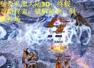 传奇私服大陆3D：终极攻略探索，破解秘诀，制霸沙场