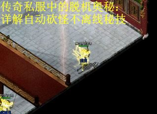 传奇私服中的脱机奥秘：详解自动砍怪不离线秘技