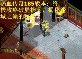 热血传奇185版本：终极攻略破局指南，揭秘沙城之巅的秘密
