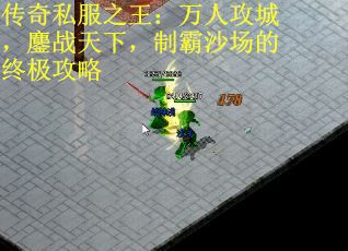 传奇私服之王：万人攻城，鏖战天下，制霸沙场的终极攻略