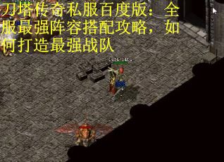 刀塔传奇私服百度版：全服最强阵容搭配攻略，如何打造最强战队