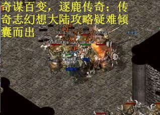 奇谋百变，逐鹿传奇：传奇志幻想大陆攻略疑难倾囊而出