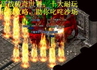 征战传奇世界：十大耐玩私服攻略，助你叱咤沙场