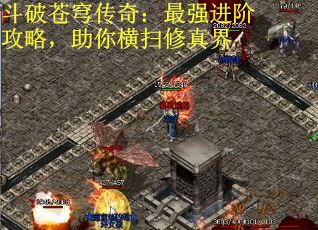 斗破苍穹传奇：最强进阶攻略，助你横扫修真界
