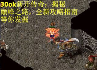 30ok新开传奇：揭秘巅峰之路，全新攻略指南等你发掘