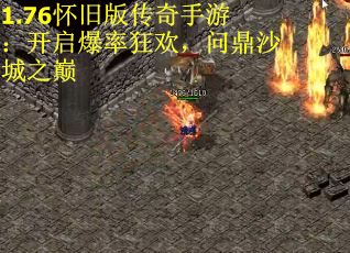 1.76怀旧版传奇手游：开启爆率狂欢，问鼎沙城之巅