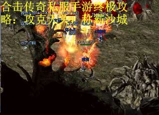 合击传奇私服手游终极攻略：攻克天关，称霸沙城