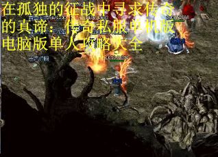 在孤独的征战中寻求传奇的真谛：传奇私服单机版电脑版单人攻略大全