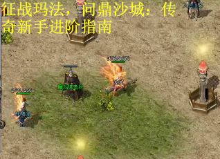 征战玛法，问鼎沙城：传奇新手进阶指南