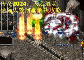 传奇2024：天之道老坐标失效问题解决攻略