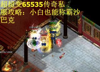 超超变65535传奇私服攻略：小白也能称霸沙巴克