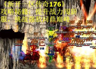 《新开一区传奇176》攻略秘籍：提升战力闯新服，挑战强敌问鼎巅峰