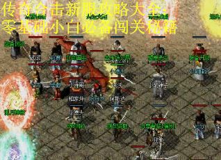 传奇合击新服攻略大全：零基础小白必备闯关秘籍