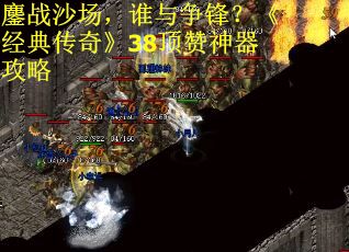 鏖战沙场，谁与争锋？《经典传奇》38顶赞神器攻略