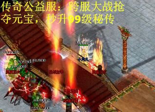 传奇公益服：跨服大战抢夺元宝，秒升99级秘传