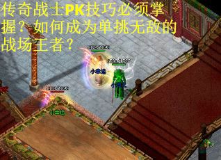 传奇战士PK技巧必须掌握？如何成为单挑无敌的战场王者？