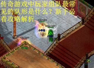 传奇游戏中玩家组队最常见的队形是什么？新手必看攻略解析
