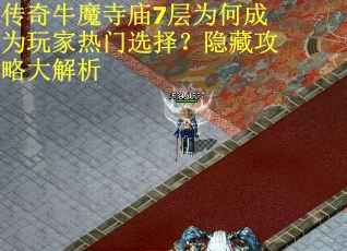 传奇牛魔寺庙7层为何成为玩家热门选择？隐藏攻略大解析