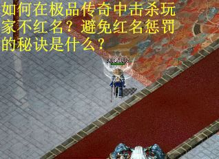 如何在极品传奇中击杀玩家不红名？避免红名惩罚的秘诀是什么？