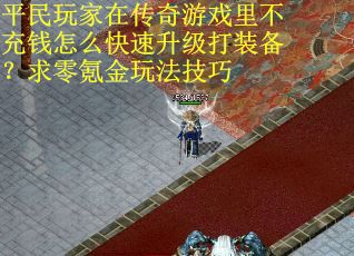 平民玩家在传奇游戏里不充钱怎么快速升级打装备？求零氪金玩法技巧