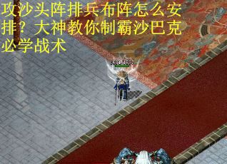 攻沙头阵排兵布阵怎么安排？大神教你制霸沙巴克必学战术