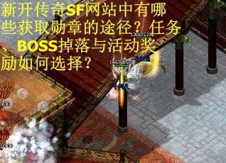 新开传奇SF网站中有哪些获取勋章的途径？任务、BOSS掉落与活动奖励如何选择？