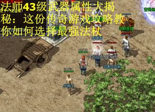 法师43级武器属性大揭秘：这份传奇游戏攻略教你如何选择最强法杖