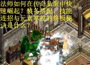 法师如何在传奇私服中快速崛起？装备搭配、技能连招与元素掌控的终极秘诀是什么？